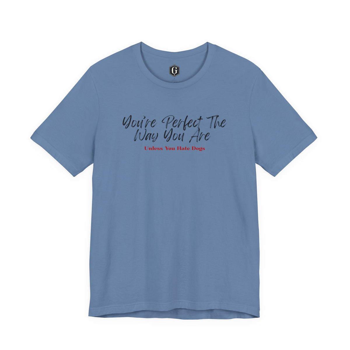 You’re Perfect The Way You Are – Unless You Hate Dogs T-Shirt