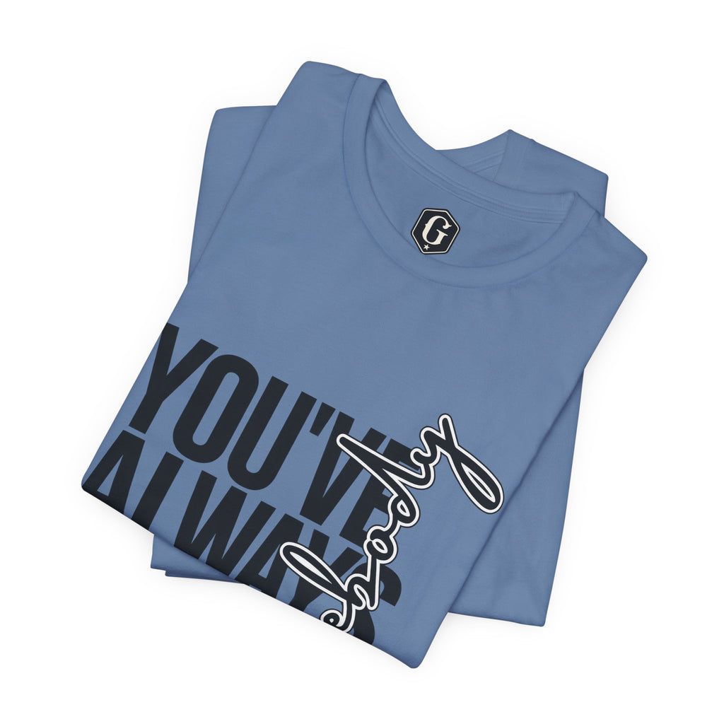 You've Always Been Somebody T-Shirt