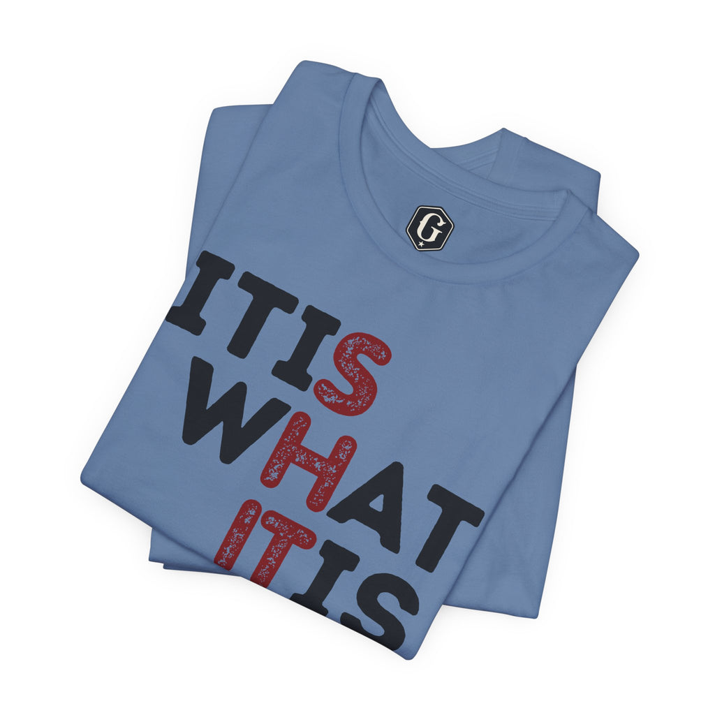It Is What It Is T-Shirt