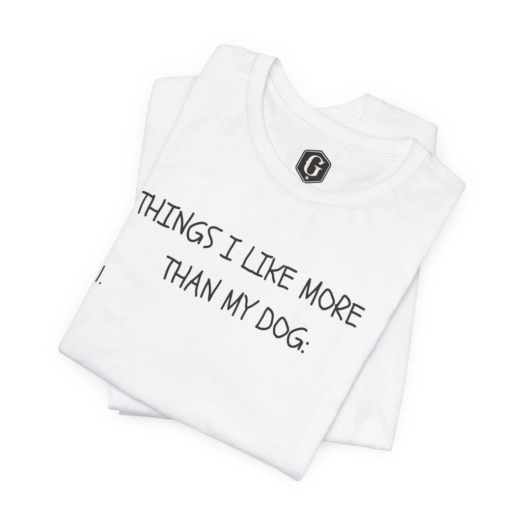 Things I Like More Than My Dog T-Shirt
