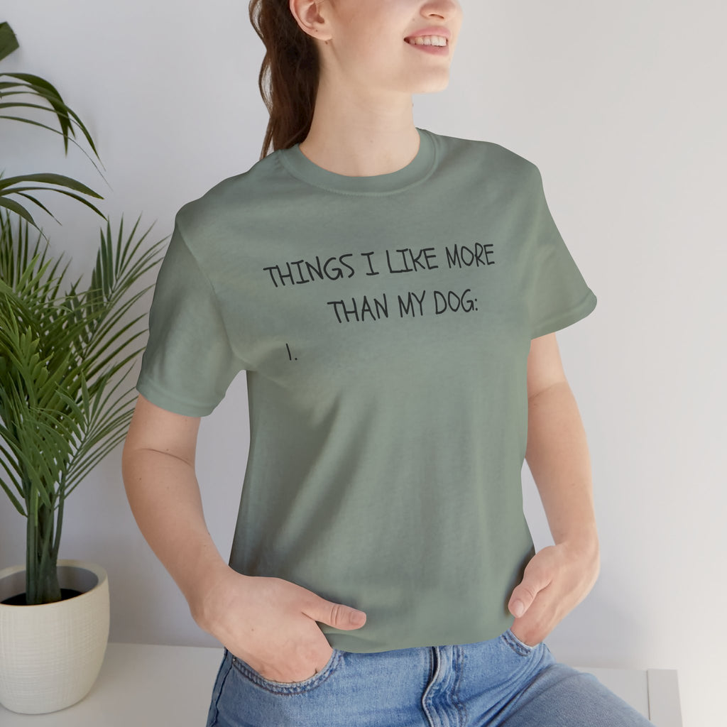 Things I Like More Than My Dog T-Shirt