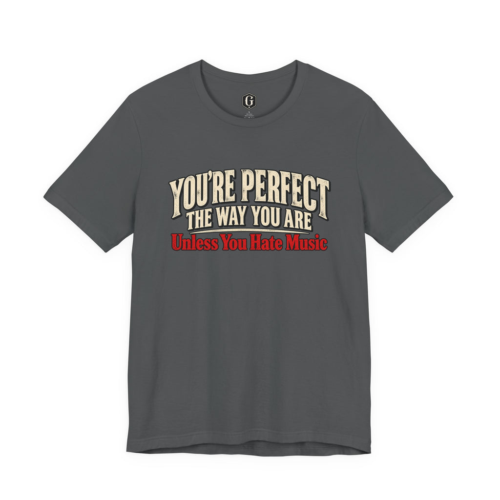 You're Perfect Unless You Hate Music T-Shirt