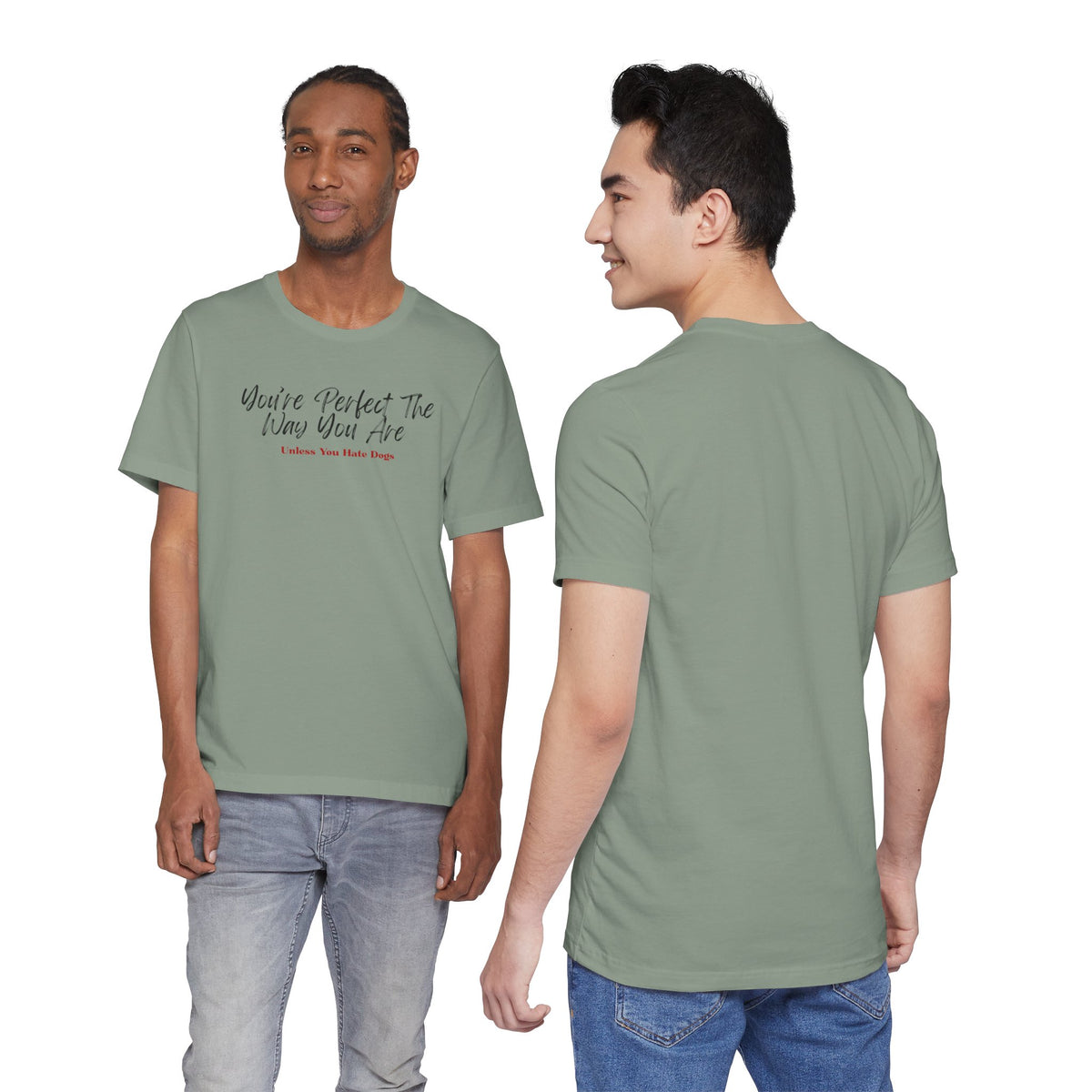 You’re Perfect The Way You Are – Unless You Hate Dogs T-Shirt