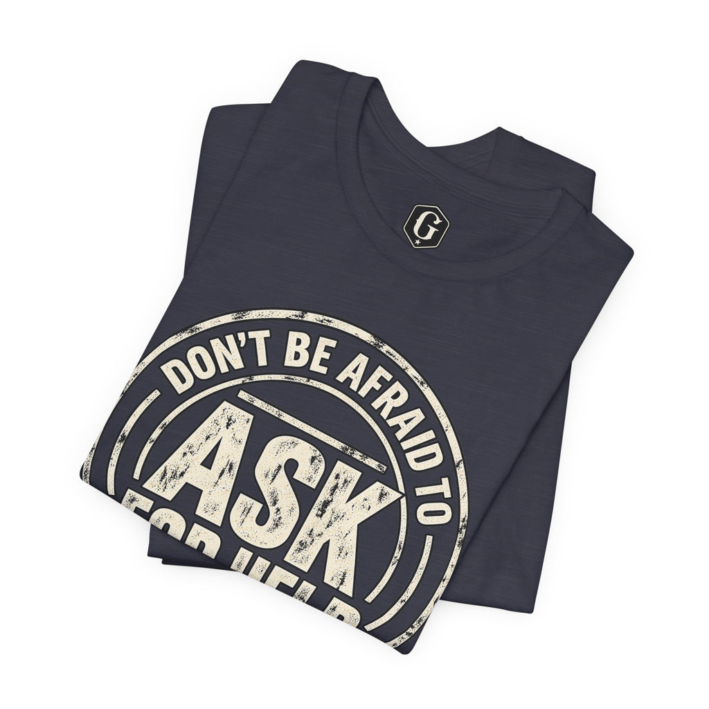 Don't Be Afraid To Ask For Help T-Shirt
