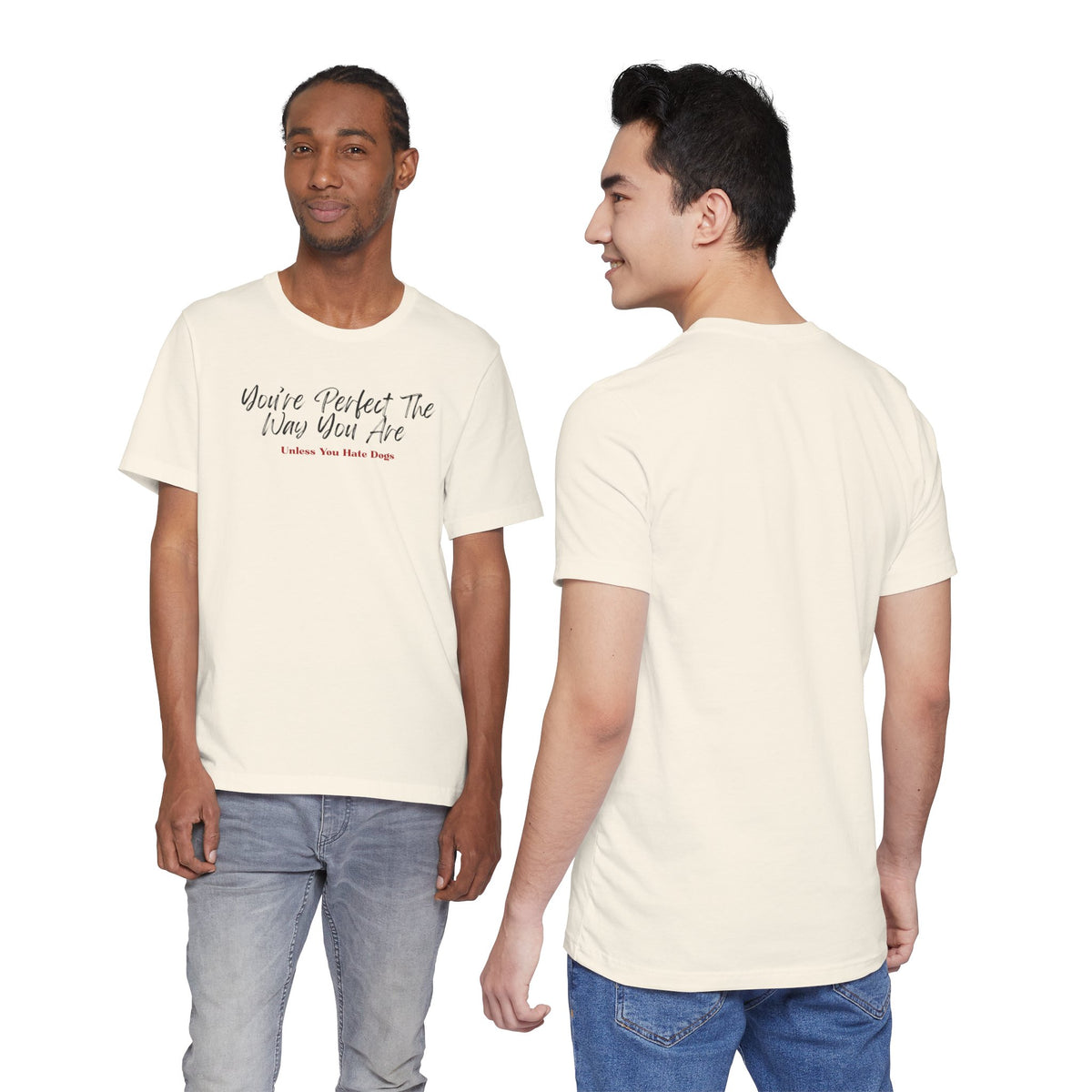 You’re Perfect The Way You Are – Unless You Hate Dogs T-Shirt
