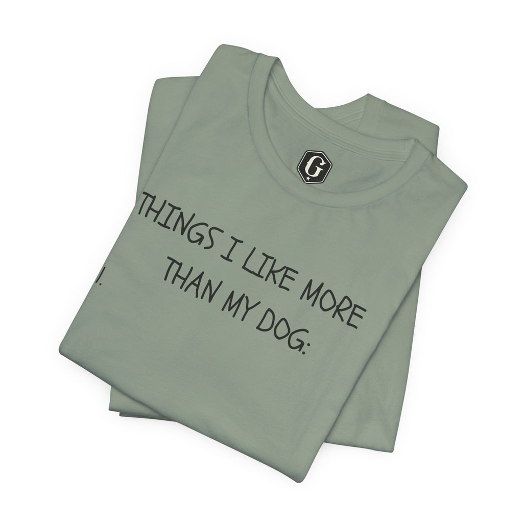 Things I Like More Than My Dog T-Shirt