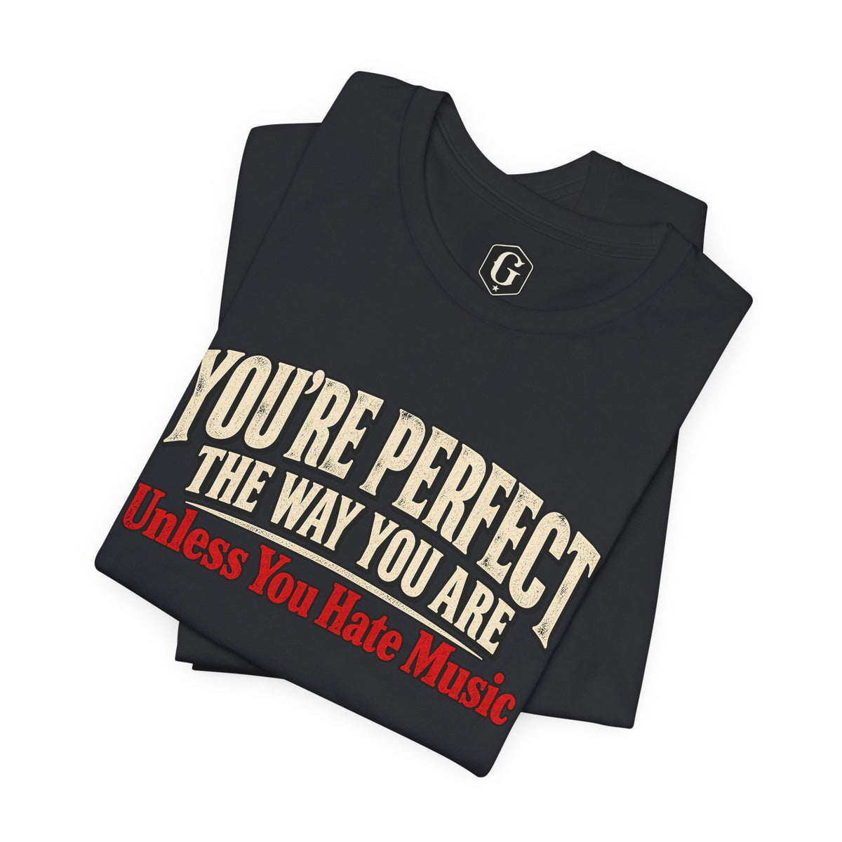 You're Perfect Unless You Hate Music T-Shirt