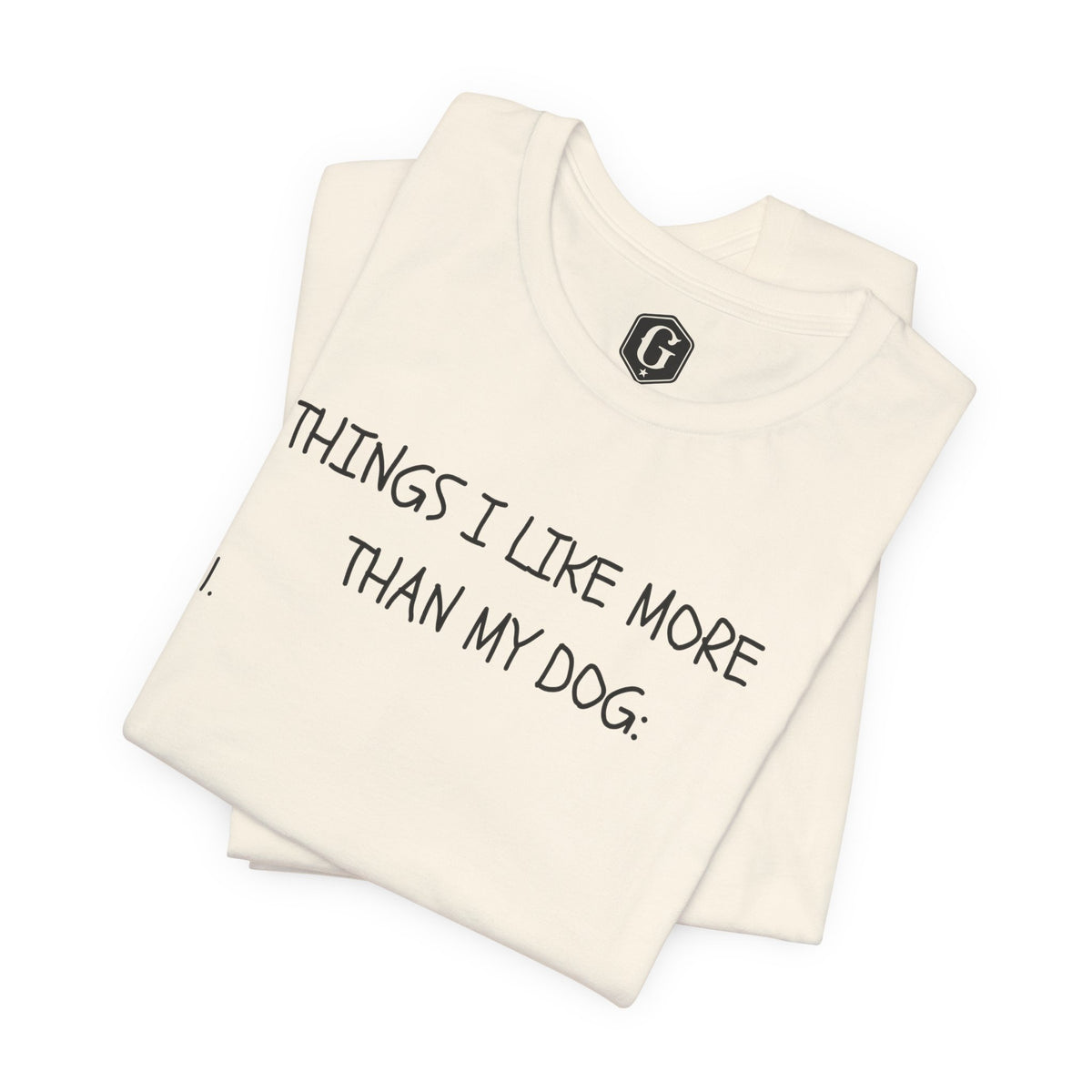 Things I Like More Than My Dog T-Shirt