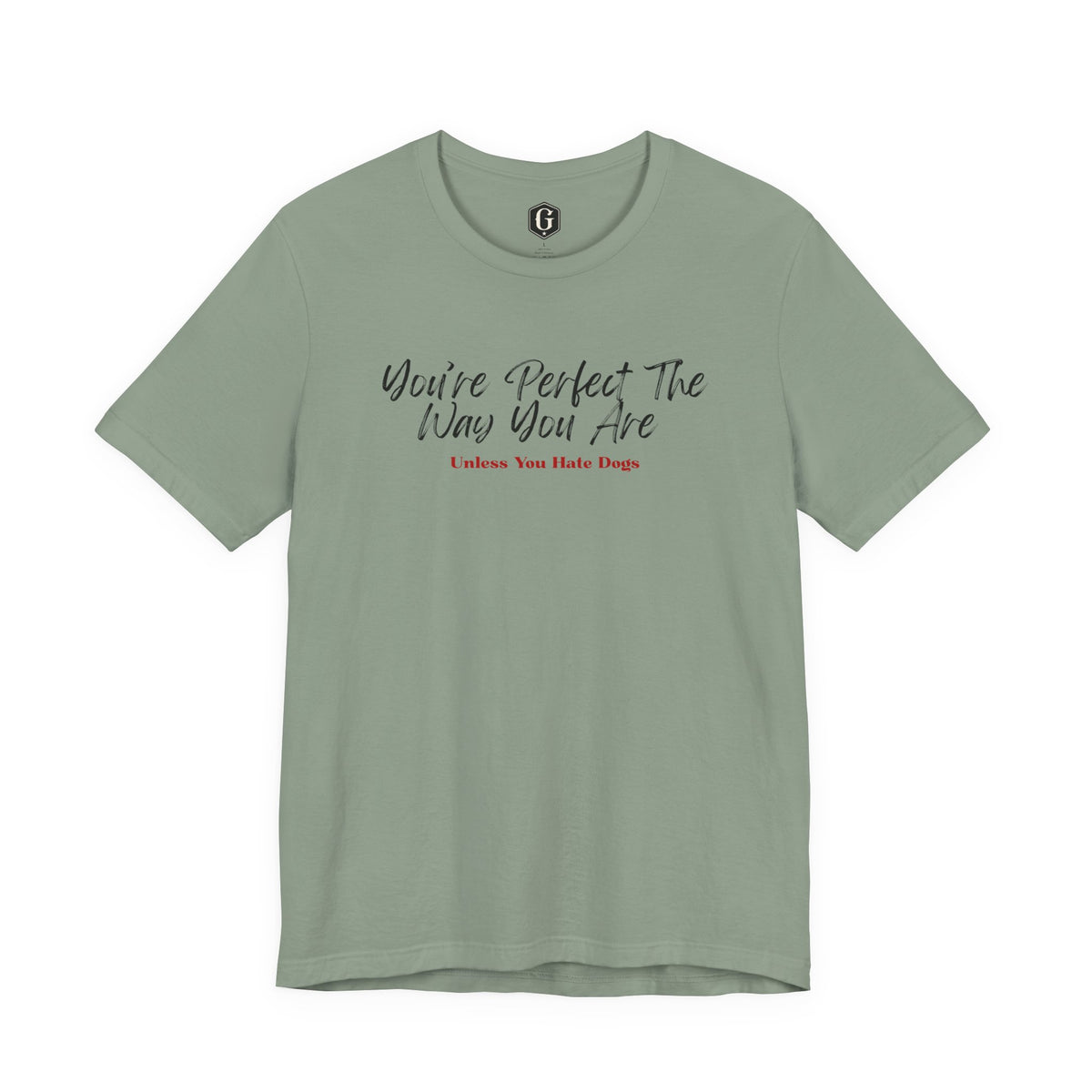 You’re Perfect The Way You Are – Unless You Hate Dogs T-Shirt