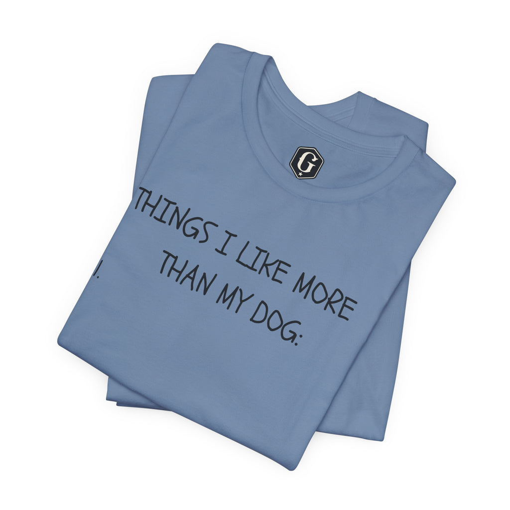 Things I Like More Than My Dog T-Shirt