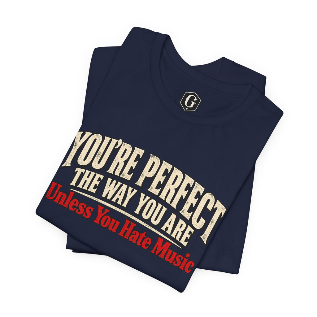 You're Perfect Unless You Hate Music T-Shirt